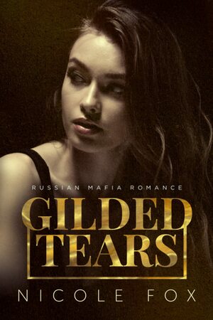 Gilded Tears: A Russian Mafia Romance by Nicole Fox