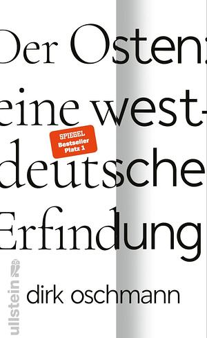 Der Osten: eine westdeutsche Erfindung by Dirk Oschmann