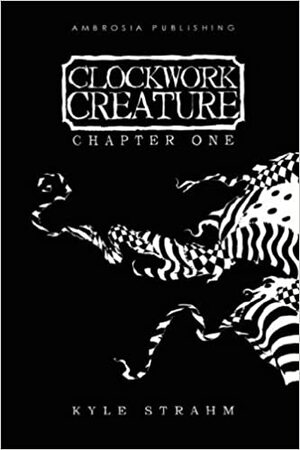 Clockwork Creature: Chapter One by Kyle Strahm