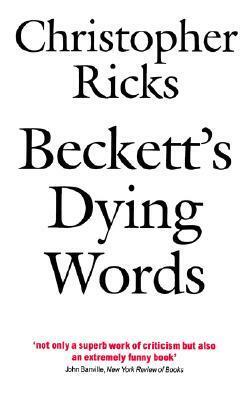 Beckett's Dying Words: The Clarendon Lectures 1990 by Christopher Ricks