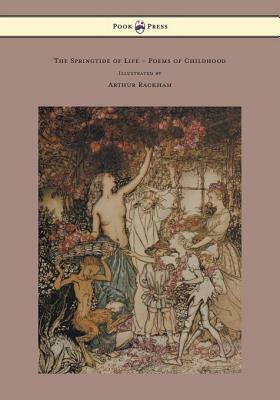 The Springtide of Life - Poems of Childhood - Illustrated by Arthur Rackham by Algernon Charles Swinburne