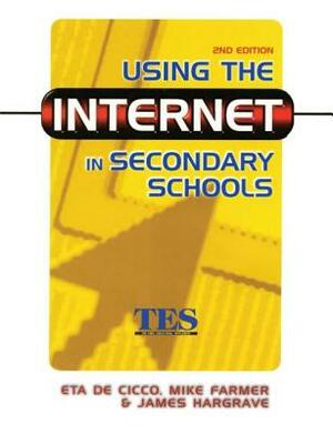 Using the Internet in Secondary Schools by Mike Farmer, James Hargrave, Eta De Cico