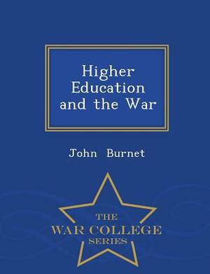 Higher Education and the War - War College Series by John Burnet
