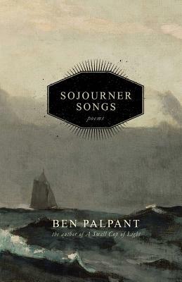 Sojourner Songs: Poems by Ben T. Palpant