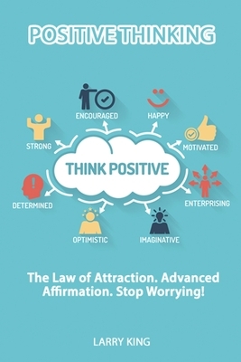 Positive Thinking - The law of attraction. Advanced affirmation. Stop Worrying! by Larry King