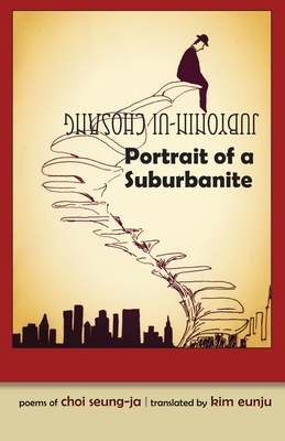 Portrait of a Suburbanite: Poems of Choi Seung-Ja by Seung-Ja Choi, Choi Seung-Ja