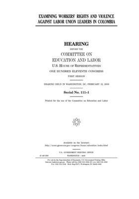 Examining workers' rights and violence against labor union leaders in Colombia by United S. Congress, Committee on Education and Labo (house), United States House of Representatives