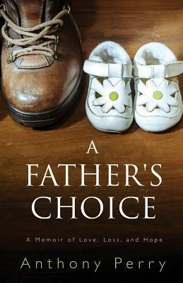 A Father's Choice: A Memoir of Love, Loss, and Hope by Anthony Perry