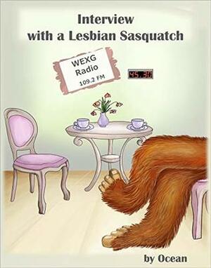 Interview with a Lesbian Sasquatch by Ocean .