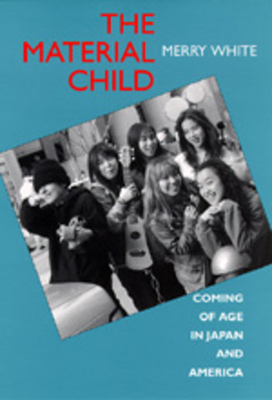 The Material Child: Coming of Age in Japan and America by Merry White