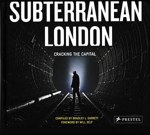 Subterranean London: Cracking the Capital by Bradley L. Garrett by Bradley L. Garrett