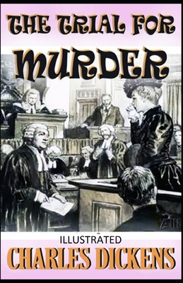 The Trial for Murder Illustrated by Charles Dickens