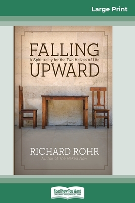Falling Upward: A Spirituality for the Two Halves of Life (16pt Large Print Edition) by Richard Rohr