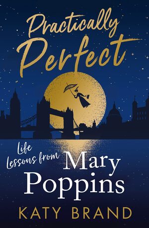 Practically Perfect: Life Lessons from Mary Poppins by Katy Brand