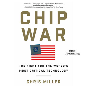 Chip War: The Fight for the World's Most Critical Technology by Chris Miller