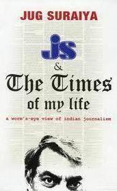 Js & The Times Of My Life: A Worm's Eye View Of Indian Journalism by Jug Suraiya