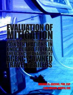 Evaluation of Mitigation Strategies for Reducing Formaldehyde Concentrations in Unoccupied Federal Emergency Management Agency-Owned Travel Trailers by Lynn Wilder, Michael G. Gressel