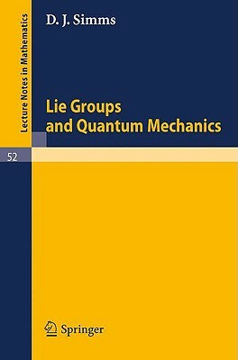 Lie Groups and Quantum Mechanics by D. J. Simms