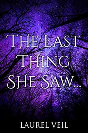 The Last Thing She Saw... by Laurel Veil