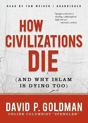 How Civilizations Die: And Why Islam Is Dying Too by David P. Goldman, David P. Goldman