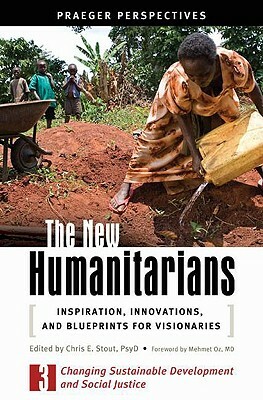 The New Humanitarians [3 Volumes]: Inspiration, Innovations, and Blueprints for Visionaries by Chris E. Stout