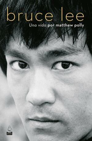 Bruce Lee: Una vida by Matthew Polly