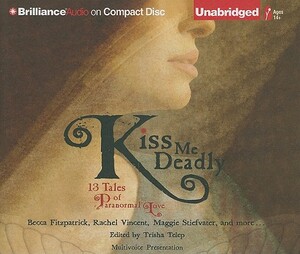 Kiss Me Deadly: 13 Tales of Paranormal Love by Trisha Telep