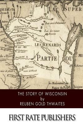 The Story of Wisconsin by Reuben Gold Thwaites