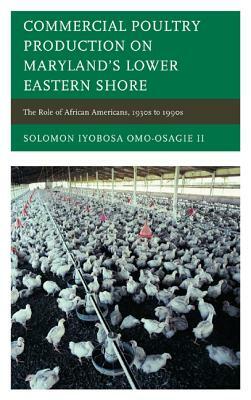 Commericial Poultry Production on Maryland's Lower Eastern Shore by Solomon Iyobosa Omo-Osagie II