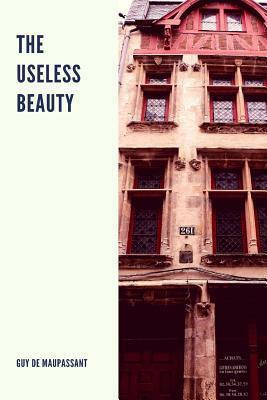 The Useless Beauty by Guy de Maupassant, Laurent Poret