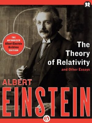 The Theory of Relativity and Other Essays by Albert Einstein