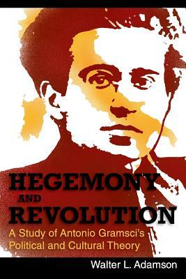 Hegemony and Revolution: Antonio Gramsci's Political and Cultural Theory by Walter L. Adamson