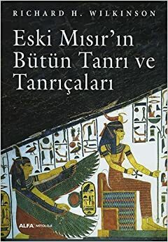 Eski Mısır'ın Bütün Tanrı ve Tanrıçaları by Richard H. Wilkinson