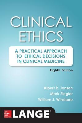 Clinical Ethics, 8th Edition: A Practical Approach to Ethical Decisions in Clinical Medicine, 8e by Mark Siegler, William J. Winslade, Albert R. Jonsen