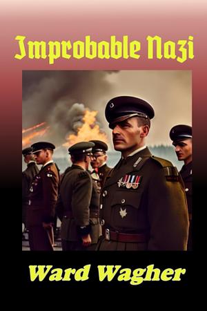 Improbable Nazi by Ward Wagher, Ward Wagher