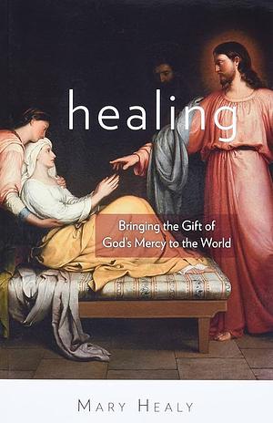 Healing: Bringing the Gift of God's Mercy to the World by Mary Healy