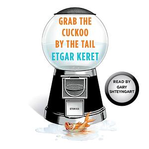 Grab the Cuckoo by the Tail by Etgar Keret