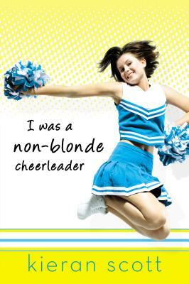 I Was a Non-Blonde Cheerleader by Kieran Scott