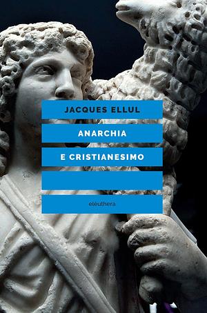 Anarchia e cristianesimo by Jacques Ellul