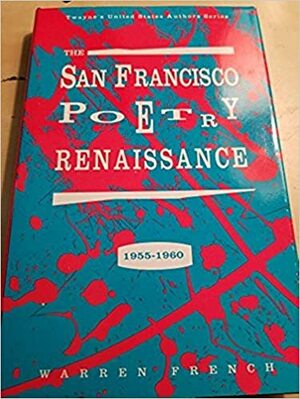 The San Francisco Poetry Renaissance, 1955 1960 by Warren G. French