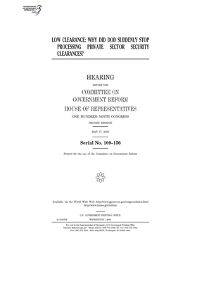 Low clearance: why did DOD suddenly stop processing private sector security clearances? by Committee on Government Reform (house), United St Congress, United States House of Representatives