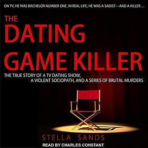 The Dating Game Killer Lib/E: The True Story of a TV Dating Show, a Violent Sociopath, and a Series of Brutal Murders by Stella Sands, Stella Sands