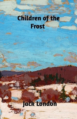 Children of the Frost Illustrated by Jack London