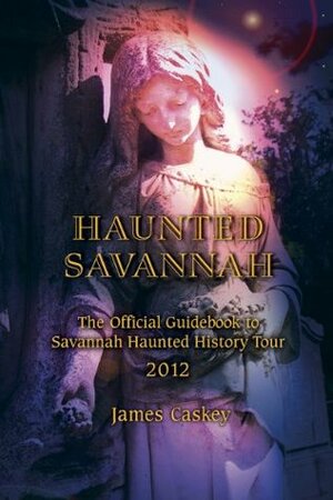 Haunted Savannah: The Official Guidebook to Savannah Haunted History Tour Conducted by Cobblestone Tours by James Caskey