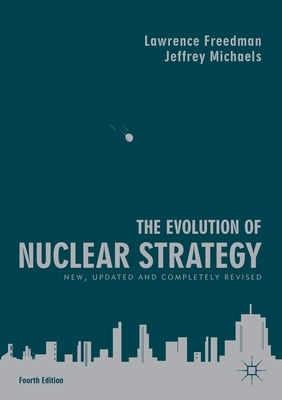 The Evolution of Nuclear Strategy: New, Updated and Completely Revised by Jeffrey Michaels, Lawrence Freedman