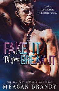 Fake It 'Til You Break It by Meagan Brandy