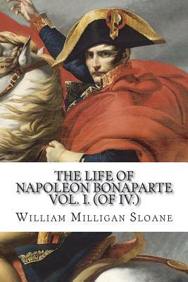 The Life of Napoleon Bonaparte Vol. I. (of IV.) by William Milligan Sloane