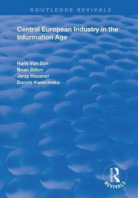 Central European Industry in the Information Age by Jerzy Hausner, Hans Van Zon, Brian Dillon