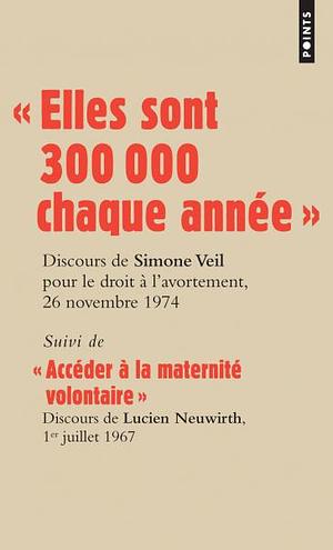 Elles Sont 300 000 Chaque Ann'e . Discours de La Ministre Simone Veil Pour Le Droit L'Avortement Devant L'Assembl'e Nationale, 26 Novembre 1974 by Simone Veil