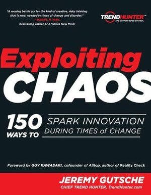 Exploiting Chaos: 150 Ways to Spark Innovation During Times of Change by Jeremy Gutsche